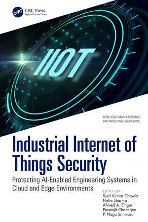 Industrial Internet of Things Security: Protecting AI-Enabled Engineering Systems in Cloud and Edge Environments de Sunil Kumar Chawla