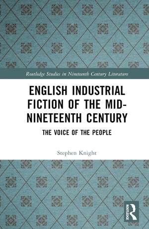 English Industrial Fiction of the Mid-Nineteenth Century: The Voice of the People de Stephen Knight