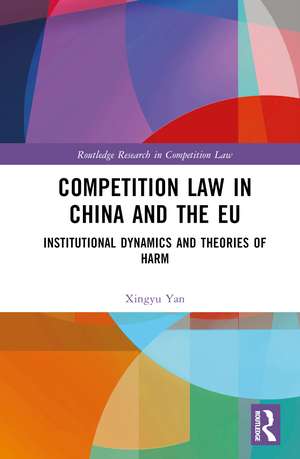 Competition Law in China and the EU: Institutional Dynamics and Theories of Harm de Xingyu Yan