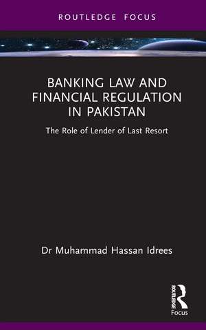 Banking Law and Financial Regulation in Pakistan: The Role of Lender of Last Resort de Muhammad Hassan Idrees