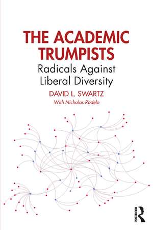 The Academic Trumpists: Radicals Against Liberal Diversity de David L. Swartz