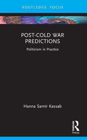 Post-Cold War Predictions: Politicism in Practice de Hanna Samir Kassab
