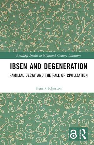 Ibsen and Degeneration: Familial Decay and the Fall of Civilization de Henrik Johnsson