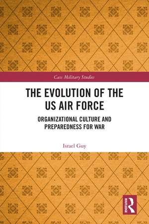 The Evolution of the US Air Force: Organizational Culture and Preparedness for War de Israel Guy