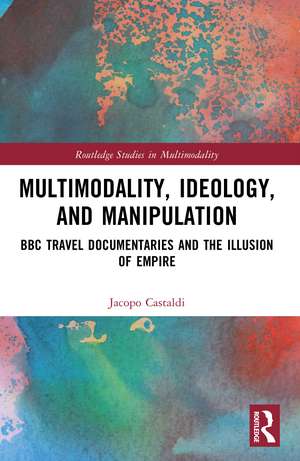 Multimodality, Ideology, and Manipulation: BBC Travel Documentaries and the Illusion of Empire de Jacopo Castaldi