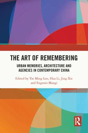 The Art of Remembering: Urban Memories, Architecture and Agencies in Contemporary China de Yat Ming Loo