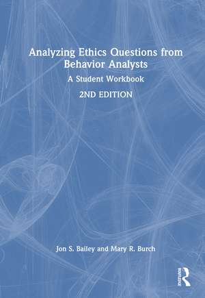 Analyzing Ethics Questions from Behavior Analysts: A Student Workbook de Jon S. Bailey