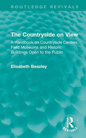 The Countryside on View: A Handbook on Countryside Centres, Field Museums and Historic Buildings Open to the Public de Elisabeth Beazley