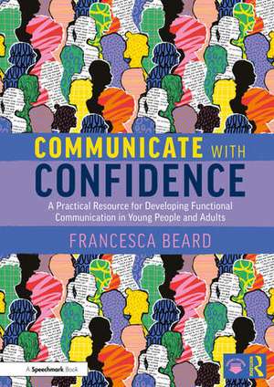 Communicate with Confidence: A Practical Resource for Developing Functional Communication in Young People and Adults de Francesca Beard
