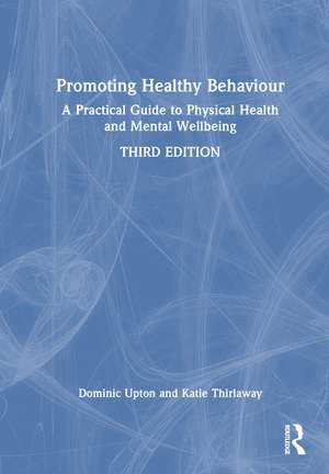 Promoting Healthy Behaviour: A Practical Guide to Physical Health and Mental Wellbeing de Dominic Upton