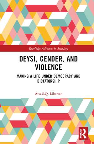 Deysi, Gender, and Violence: Making a Life Under Democracy and Dictatorship de Ana S.Q. Liberato