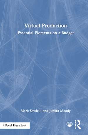 Virtual Production: Essential Elements on a Budget de Mark Sawicki