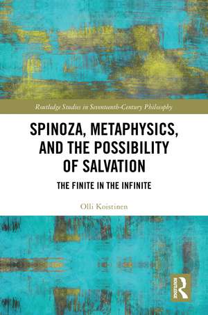 Spinoza, Metaphysics, and the Possibility of Salvation: The Finite in the Infinite de Olli Koistinen