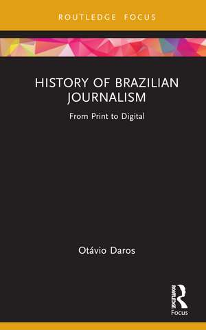 History of Brazilian Journalism: From Print to Digital de Otávio Daros