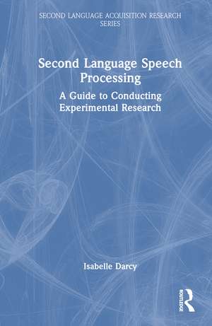 Second Language Speech Processing: A Guide to Conducting Experimental Research de Isabelle Darcy