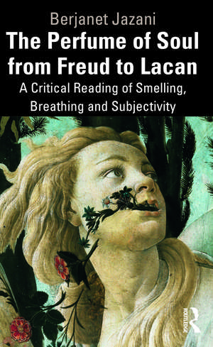 The Perfume of Soul from Freud to Lacan: A Critical Reading of Smelling, Breathing and Subjectivity de Berjanet Jazani