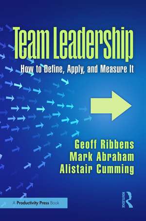 Team Leadership: How to Define, Apply, and Measure It de Geoff Ribbens