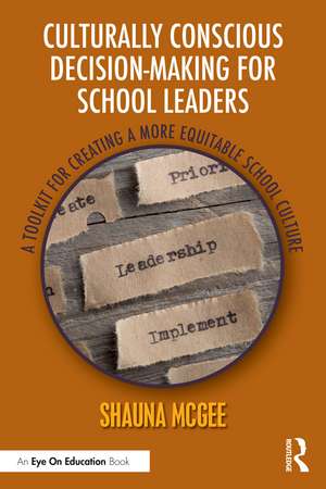 Culturally Conscious Decision-Making for School Leaders: A Toolkit for Creating a More Equitable School Culture de Shauna McGee