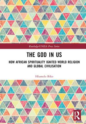 The God in Us: How African Spirituality Ignited World Religion and Global Civilisation de Hlumelo Biko