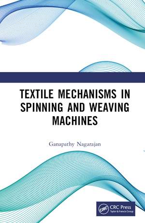 Textile Mechanisms in Spinning and Weaving Machines de Ganapathy Nagarajan