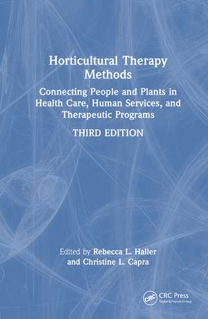 Horticultural Therapy Methods: Connecting People and Plants in Health Care, Human Services, and Therapeutic Programs de Rebecca L. Haller