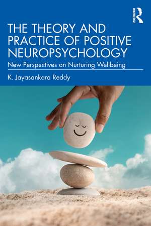 The Theory and Practice of Positive Neuropsychology: New Perspectives on Nurturing Wellbeing de K. Jayasankara Reddy