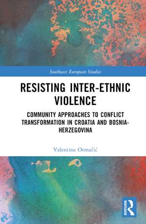 Resisting Inter-Ethnic Violence: Community Approaches to Conflict Transformation in Croatia and Bosnia-Herzegovina de Valentina Otmačić