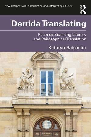 Derrida Translating: Reconceptualising Literary and Philosophical Translation de Kathryn Batchelor