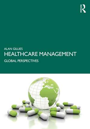 Healthcare Management: Global Perspectives de Alan Gillies