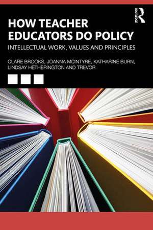 How Teacher Educators Do Policy: Intellectual Work, Values, and Principles de Clare Brooks