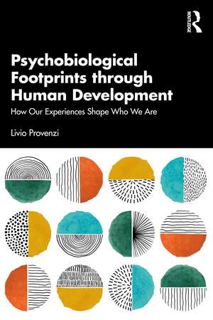 Psychobiological Footprints through Human Development: How Our Experiences Shape Who We Are de Livio Provenzi