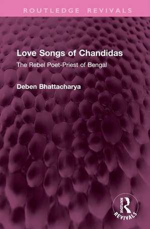 Love Songs of Chandidas: The Rebel Poet-Priest of Bengal de Deben Bhattacharya