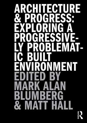 Architecture and Progress: Exploring a Progressively Problematic Built Environment de Mark Blumberg