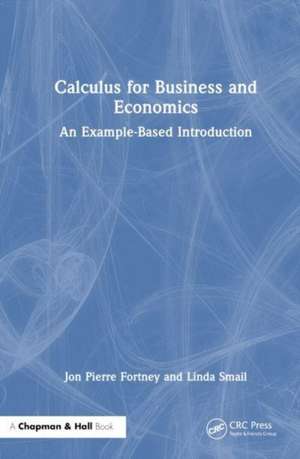 Calculus for Business and Economics: An Example-Based Introduction de Jon Pierre Fortney