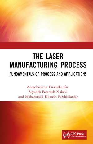 The Laser Manufacturing Process: Fundamentals of Process and Applications de Anooshiravan Farshidianfar