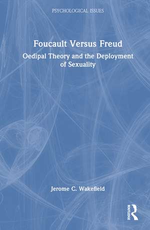 Foucault Versus Freud: Oedipal Theory and the Deployment of Sexuality de Jerome C. Wakefield