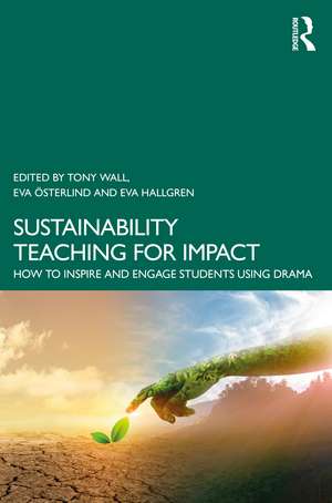 Sustainability Teaching for Impact: How to Inspire and Engage Students Using Drama de Tony Wall