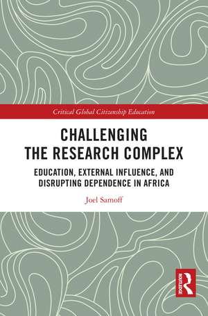 Challenging the Research Complex: Education, External Influence, and Disrupting Dependence in Africa de Joel Samoff