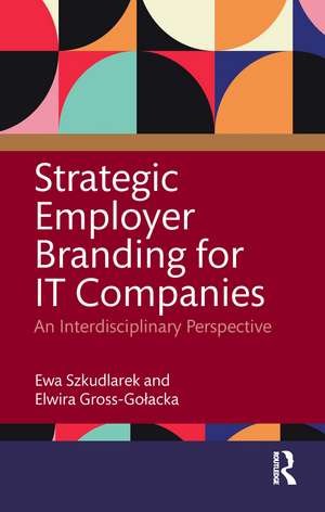 Strategic Employer Branding for IT Companies: An Interdisciplinary Perspective de Elwira Gross-Gołacka