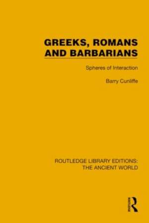 Greeks, Romans and Barbarians: Spheres of Interaction de Barry Cunliffe