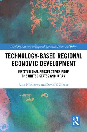 Technology-Based Regional Economic Development: Institutional Perspectives from the United States and Japan de Akio Nishizawa