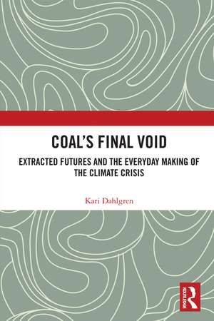 Coal’s Final Void: Extracted Futures and the Everyday Making of the Climate Crisis de Kari Dahlgren
