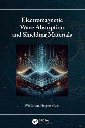 Electromagnetic Wave Absorption and Shielding Materials de Wei Lu