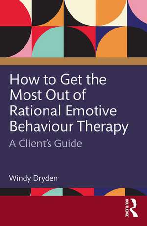 How to Get the Most Out of Rational Emotive Behaviour Therapy de Windy Dryden