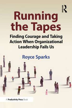 Running the Tapes: Finding the Courage to Speak Up When Organizational Leadership Fails Us de Royce Sparks