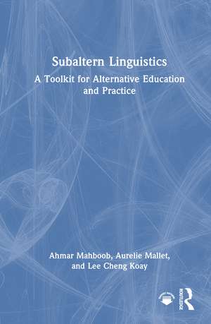 Subaltern Linguistics: A Toolkit for Alternative Education and Practice de Ahmar Mahboob