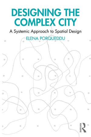Designing the Complex City: A Systemic Approach to Spatial Design de Elena Porqueddu