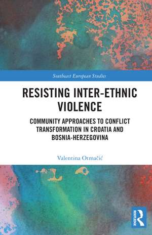 Resisting Inter-Ethnic Violence: Community Approaches to Conflict Transformation in Croatia and Bosnia-Herzegovina de Valentina Otmačić