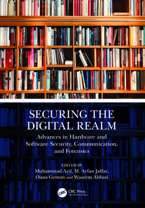 Securing the Digital Realm: Advances in Hardware and Software Security, Communication, and Forensics de Muhammad Arif