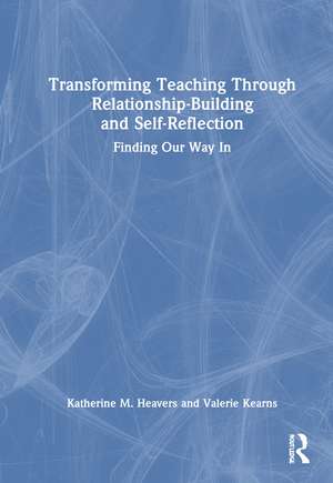 Transforming Teaching Through Relationship-Building and Self-Reflection: Finding Our Way In de Katherine M. Heavers